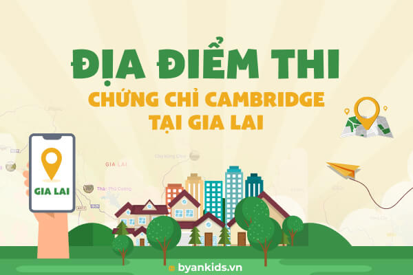 Địa Điểm Tổ Chức Thi Chứng Chỉ Cambridge tại Gia Lai