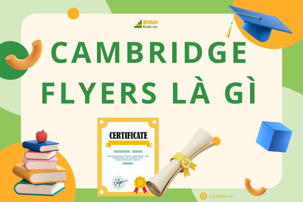 Cambridge Flyers Là Gì? Hướng Dẫn Bé Ôn Thi Flyers Hiệu Quả