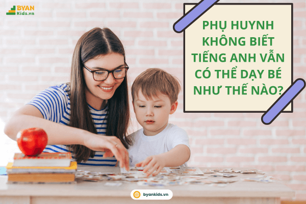 Phụ Huynh Không Biết Tiếng Anh, Có Thể Dạy Bé Học Như Thế Nào?
