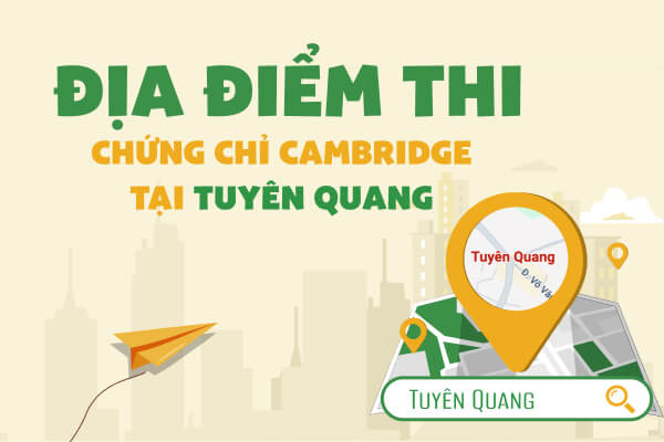 Địa Điểm Thi Chứng chỉ Cambridge Tại Tuyên Quang